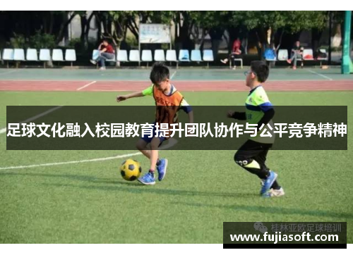 足球文化融入校园教育提升团队协作与公平竞争精神
